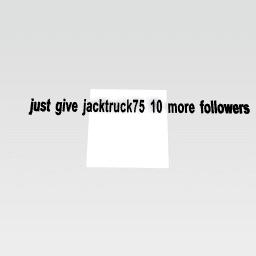plz give jacktruck 10 more follower
