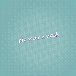piz wear a mask at all time