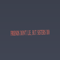 Friends don't lie, but sisters do