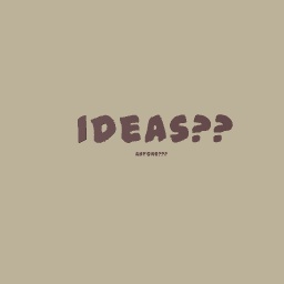 I need ideas :(