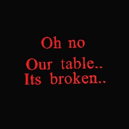 OH nO…oUr tAbLe…iTs bRokEn!!