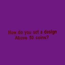 How do you set a design above 50 coins?