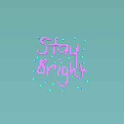 Stay bright
