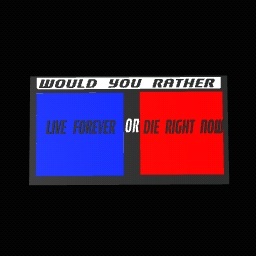 Would you rather: Your life edition