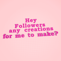 Any creations for me to make