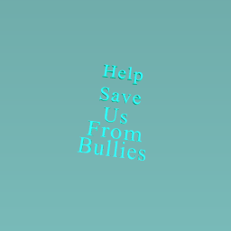 Help save us from bullies