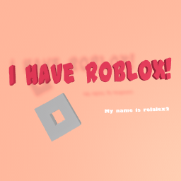 i have roblox!