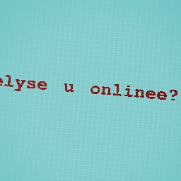 elyse u online??
