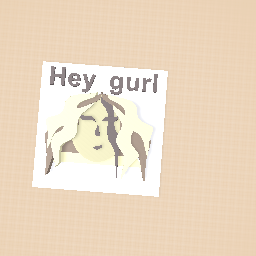 HEY GURL