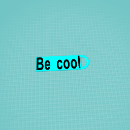 Be cool