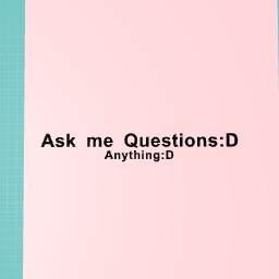 Ask me questions :D