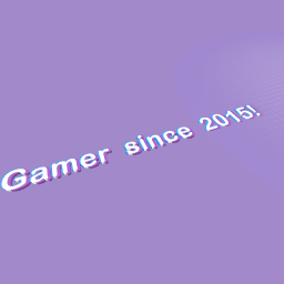 I'm a gamer sjnce 2015!