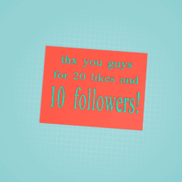 thx you guys for 20 likes and 10 followers!