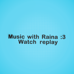 Music with raina :3