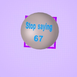 Project goal:stop saying 67!!