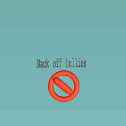 Back off bullies