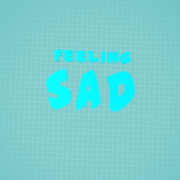Feeling Sad
