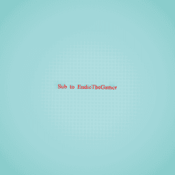 sub to endiethegamer plis