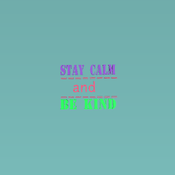 stay calm and be kind