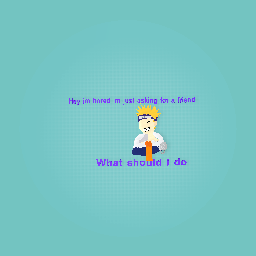 Sooo bored just asking for a firend