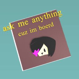 ask me anything im boerd