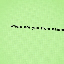 where are you from nannn