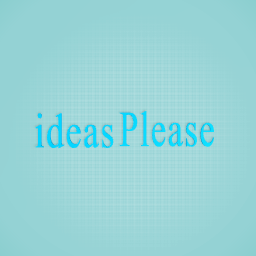 ideas please