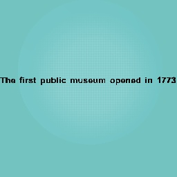 The first public museum opened in 1773