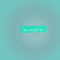 My crush is...
