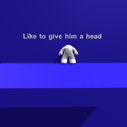 Like to give him a head