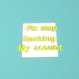Plz dont hack my acount or i will tell the cops