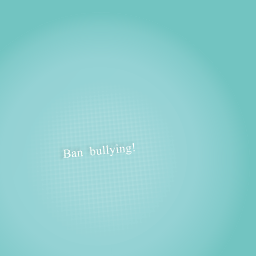 Ban bullying!