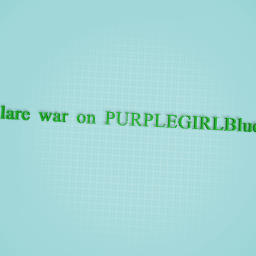 declare war on PURPLEGIRLBlue or not