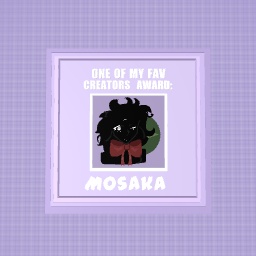 ONE OF MY FAV CREATORS AWARD(MOSAKA)