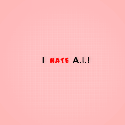I HATE A.I.!