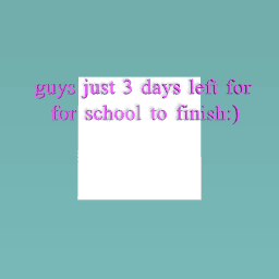 just 3 days left for school