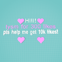 TYSM FOR 300 LIKES HOPE U CAN GET ME TO