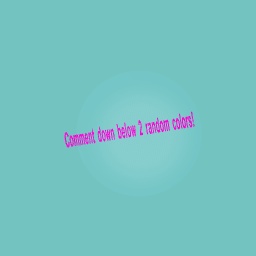 Comment down below 2 random colors