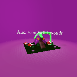 And wonderful worlds