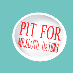 PIT FOR MR.SLOTH HATERS ONLY