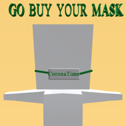 GO BUY YOUR MASK NOW OR CORONAVIRUS GET YOU