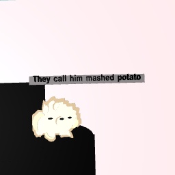 they call him mashed potato