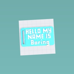 hello my name is boring