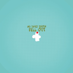 My third tooth fell out!!