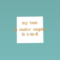 my best in maker empire is s-m-d