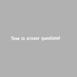 Time to answer questions!