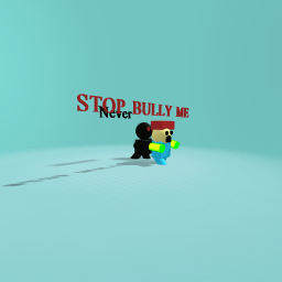 STOP BULLY ME roblox