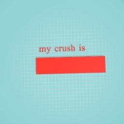 my crush is