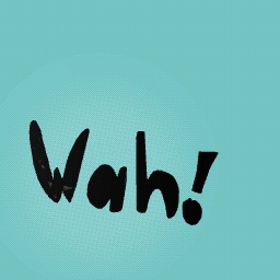 wah!