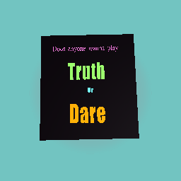 Truth or dare >:)